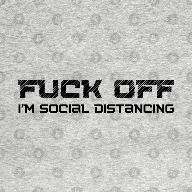 Fuck Off I'm Social Distancing. Funny Introvert Design. by That Cheeky Tee